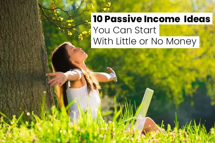 10 Passive Income Ideas You Can Start With Little or No Money
