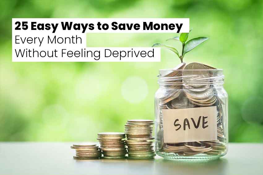 25 Easy Ways to Save Money Every Month Without Feeling Deprived