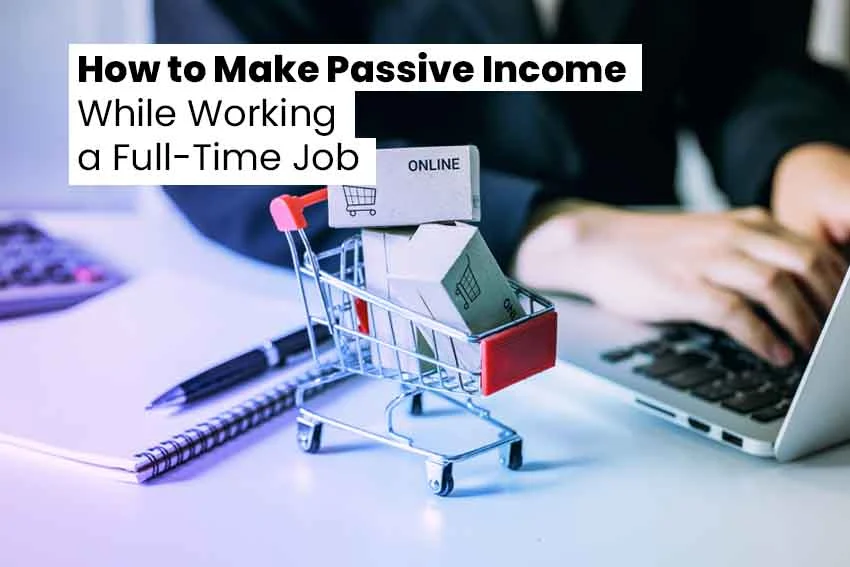 How to Make Passive Income While Working a Full-Time Job | 2025
