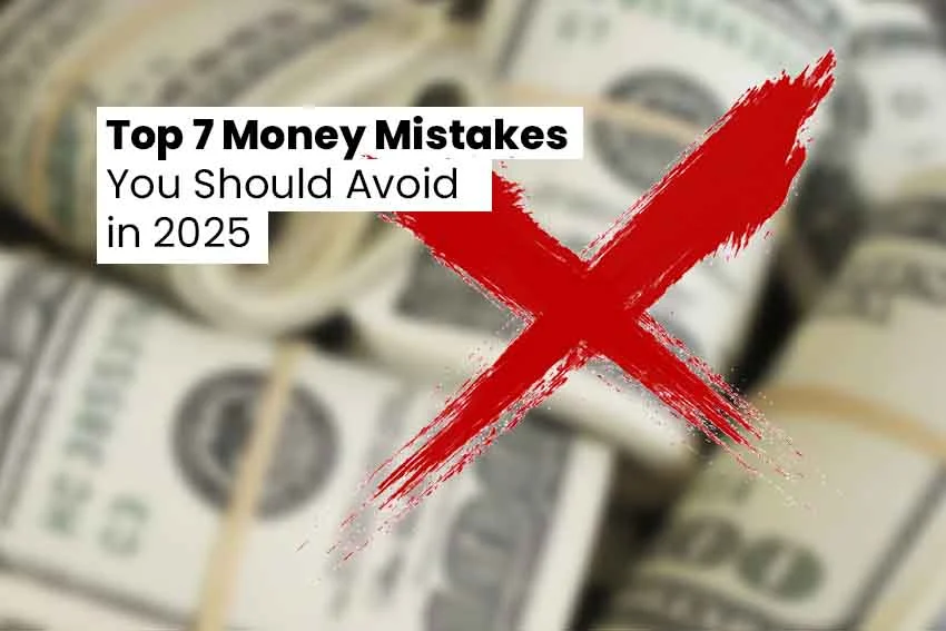 Top 7 Money Mistakes You Should Avoid in 2025